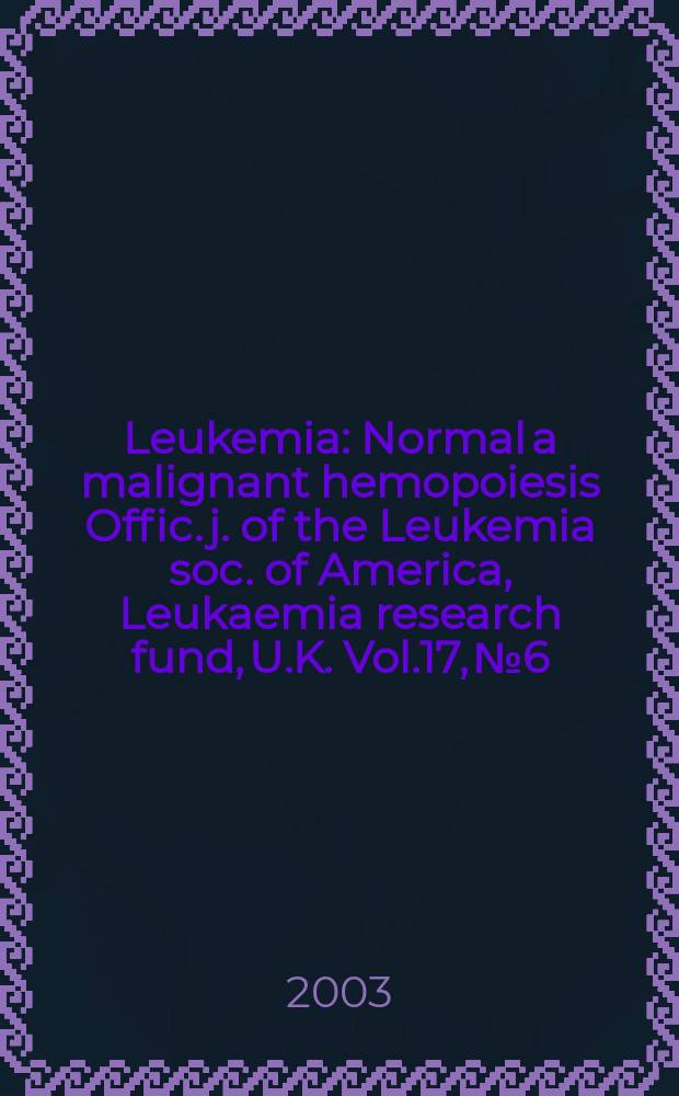 Leukemia : Normal a malignant hemopoiesis Offic. j. of the Leukemia soc. of America, Leukaemia research fund, U.K. Vol.17, №6