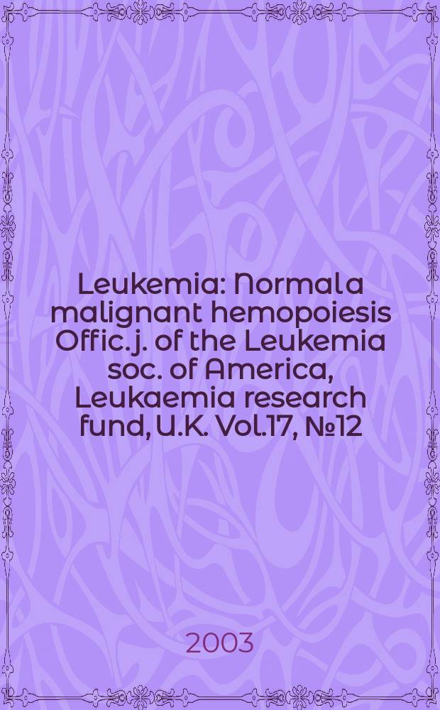 Leukemia : Normal a malignant hemopoiesis Offic. j. of the Leukemia soc. of America, Leukaemia research fund, U.K. Vol.17, №12