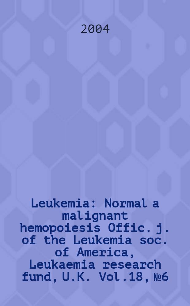 Leukemia : Normal a malignant hemopoiesis Offic. j. of the Leukemia soc. of America, Leukaemia research fund, U.K. Vol.18, №6
