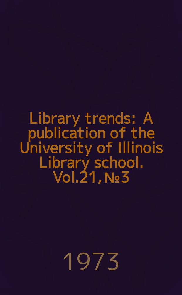 Library trends : A publication of the University of Illinois Library school. Vol.21, №3 : (Library services to the aging)