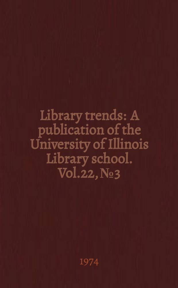 Library trends : A publication of the University of Illinois Library school. Vol.22, №3 : (Evaluation of library services)