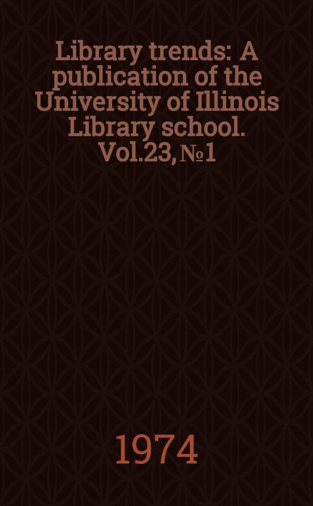 Library trends : A publication of the University of Illinois Library school. Vol.23, №1 : (Health sciences libraries)