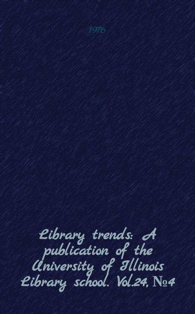 Library trends : A publication of the University of Illinois Library school. Vol.24, №4 : (An Analysis and survey of commercial library supply houses)