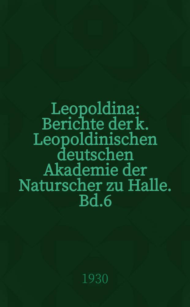 Leopoldina : Berichte der k. Leopoldinischen deutschen Akademie der Naturscher zu Halle. Bd.6 : Festschrift für Johannes Walther