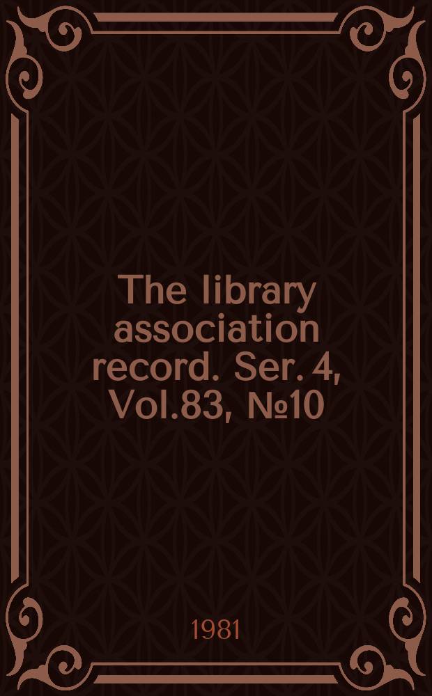 The library association record. Ser. 4, Vol.83, №10