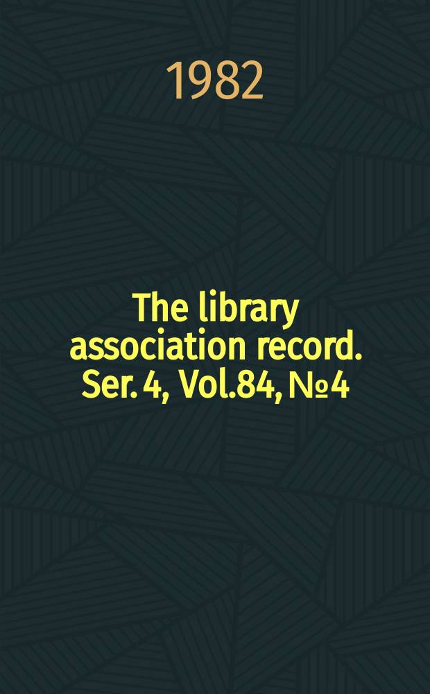 The library association record. Ser. 4, Vol.84, №4