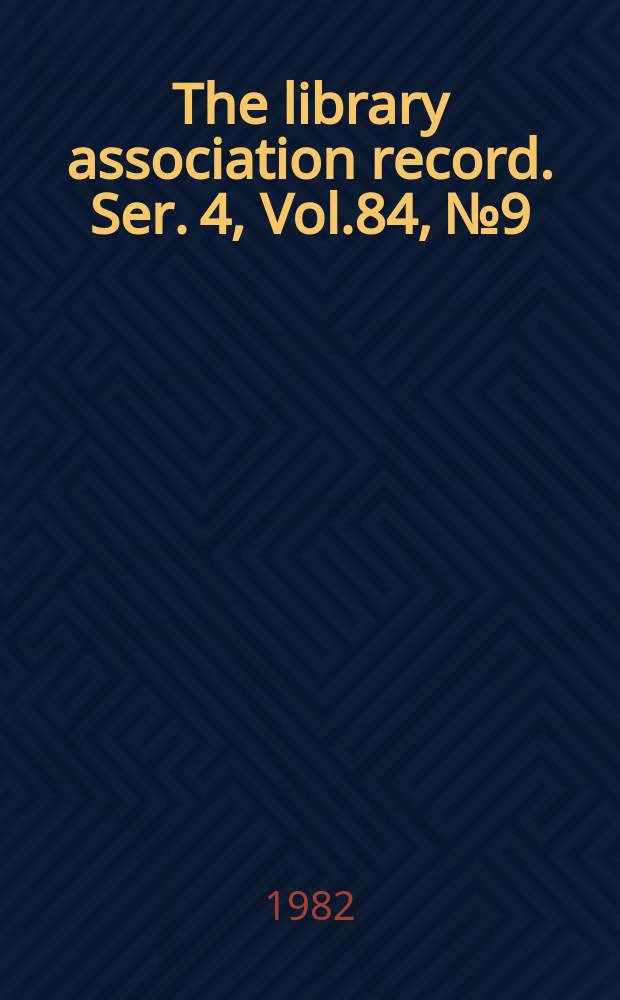 The library association record. Ser. 4, Vol.84, №9