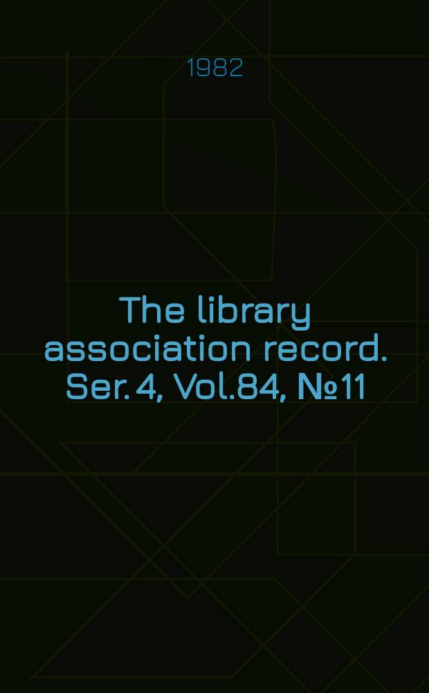 The library association record. Ser. 4, Vol.84, №11