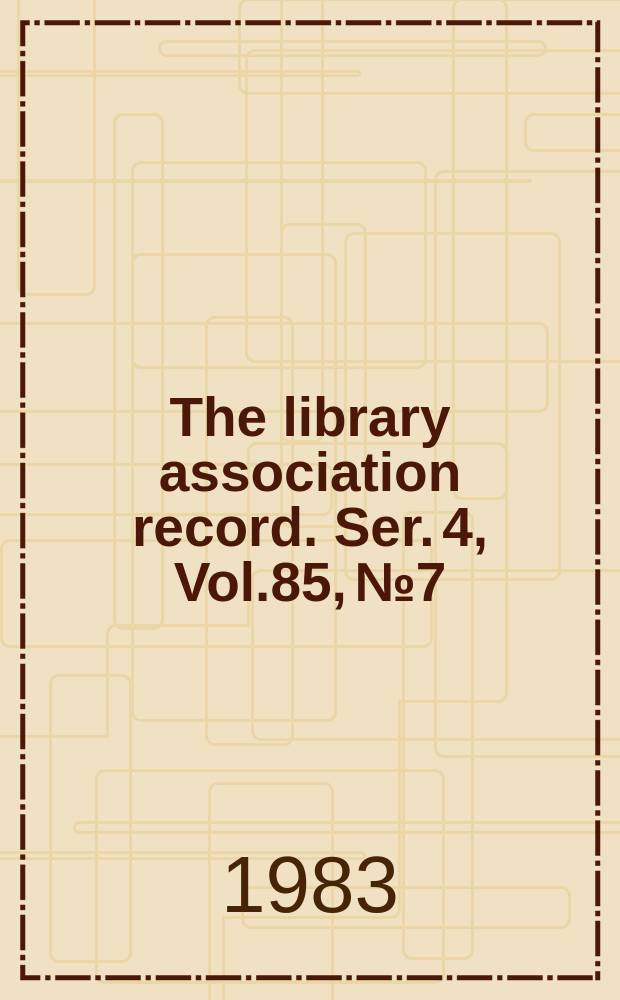 The library association record. Ser. 4, Vol.85, №7