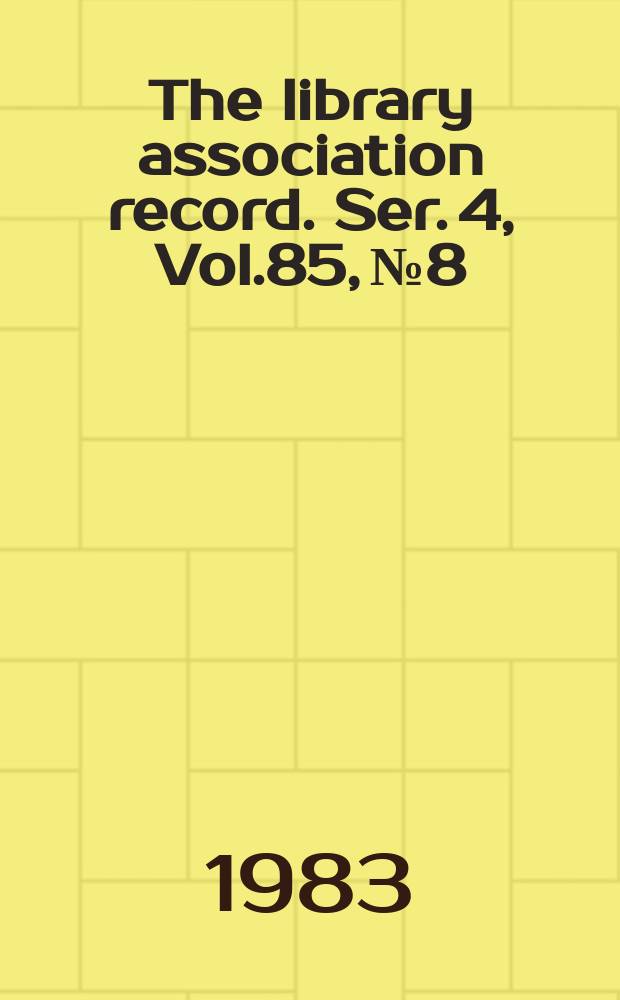 The library association record. Ser. 4, Vol.85, №8