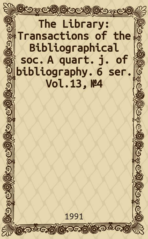 The Library : Transactions of the Bibliographical soc. A quart. j. of bibliography. 6 ser. Vol.13, №4