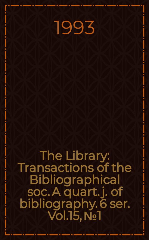 The Library : Transactions of the Bibliographical soc. A quart. j. of bibliography. 6 ser. Vol.15, №1