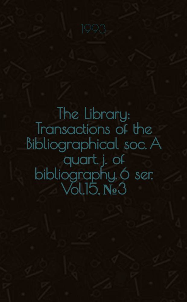 The Library : Transactions of the Bibliographical soc. A quart. j. of bibliography. 6 ser. Vol.15, №3