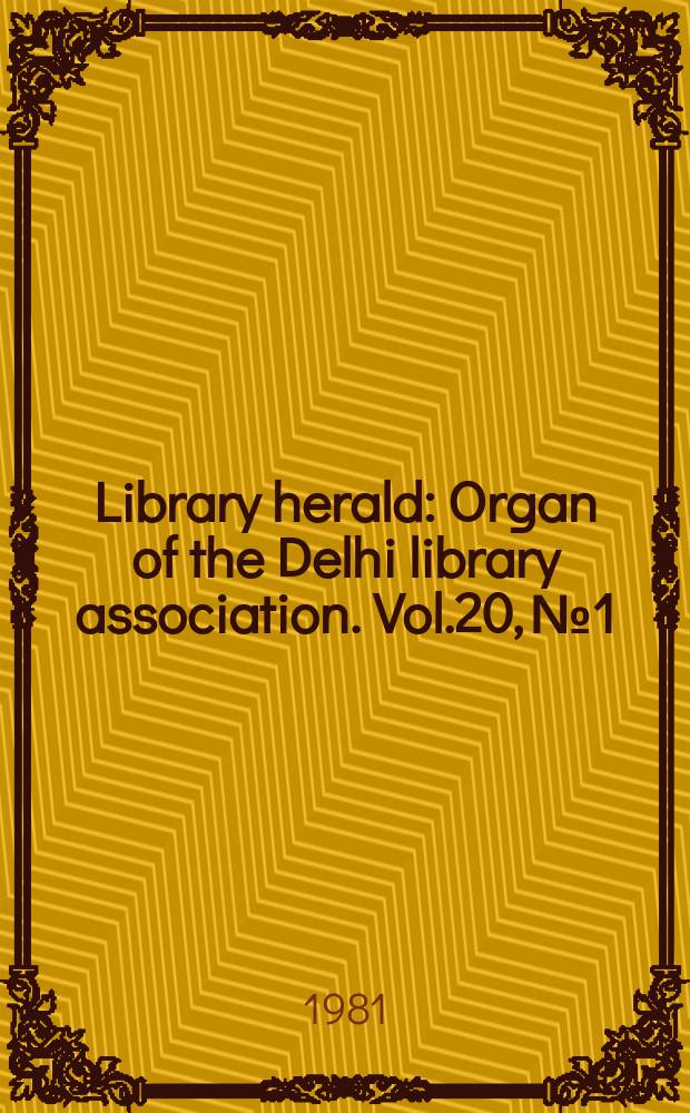 Library herald : Organ of the Delhi library association. Vol.20, №1 : N.K. Goil memorial issue