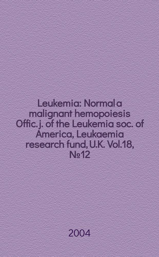 Leukemia : Normal a malignant hemopoiesis Offic. j. of the Leukemia soc. of America, Leukaemia research fund, U.K. Vol.18, №12