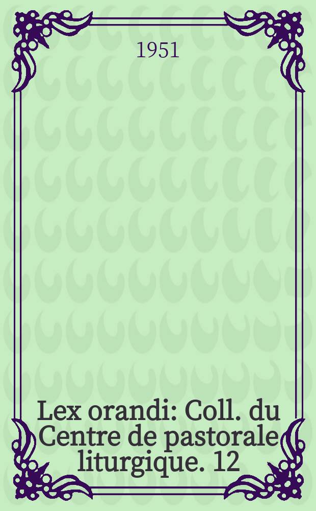 Lex orandi : Coll. du Centre de pastorale liturgique. 12 : Le mystère de la mort et sa célébration