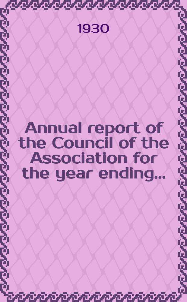 Annual report of the Council of the Association for the year ending...
