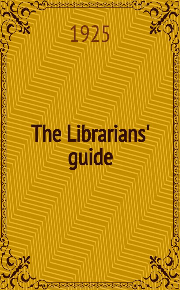 The Librarians' guide : Literary year book group (founded 1897) : A continuance of the Libraries sections of the Literary year book (Founded 1897)