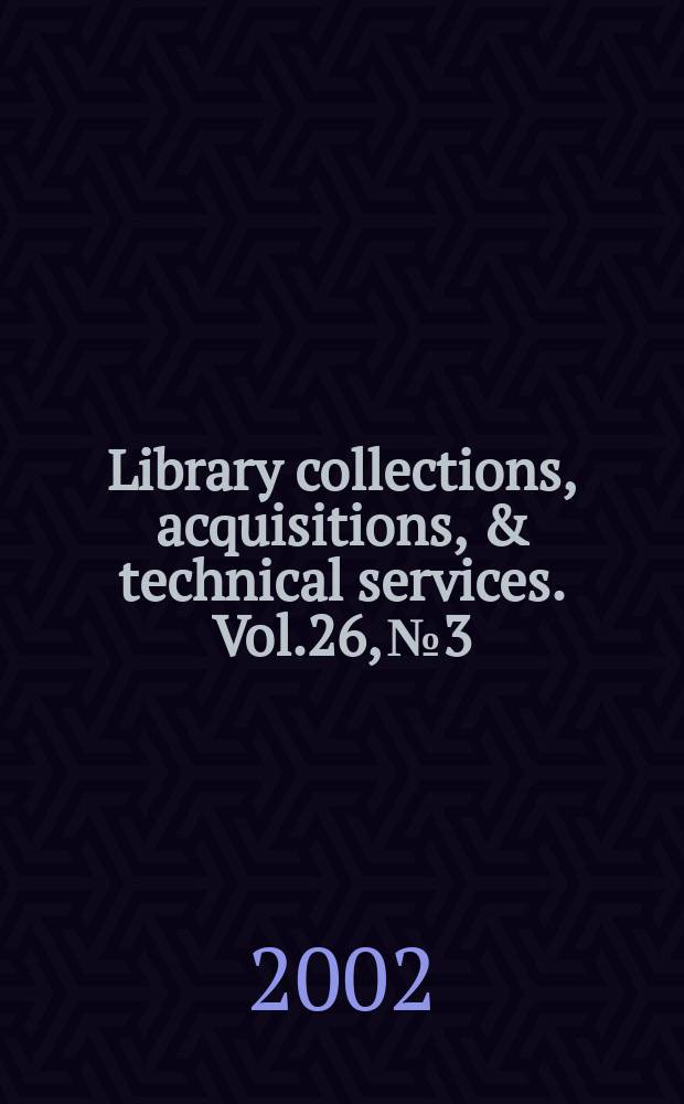 Library collections, acquisitions, & technical services. Vol.26, №3