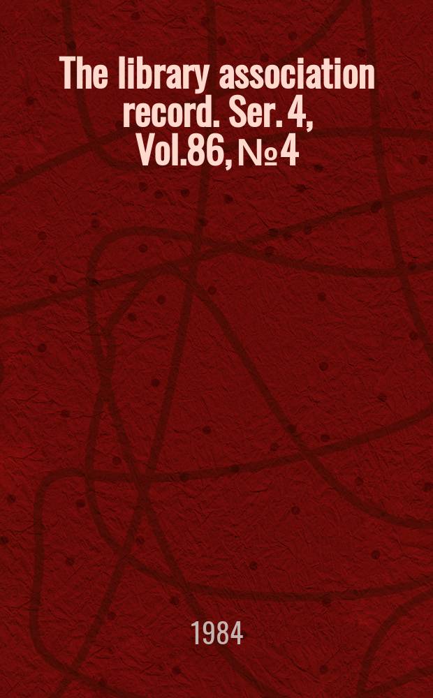 The library association record. Ser. 4, Vol.86, №4