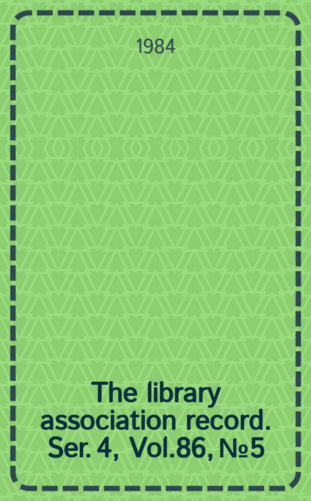 The library association record. Ser. 4, Vol.86, №5