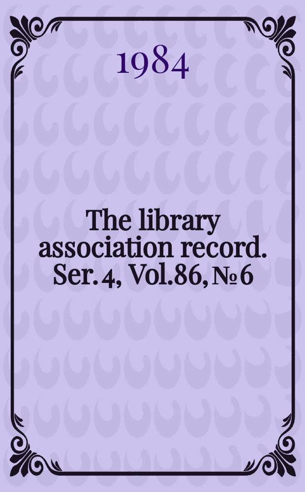 The library association record. Ser. 4, Vol.86, №6