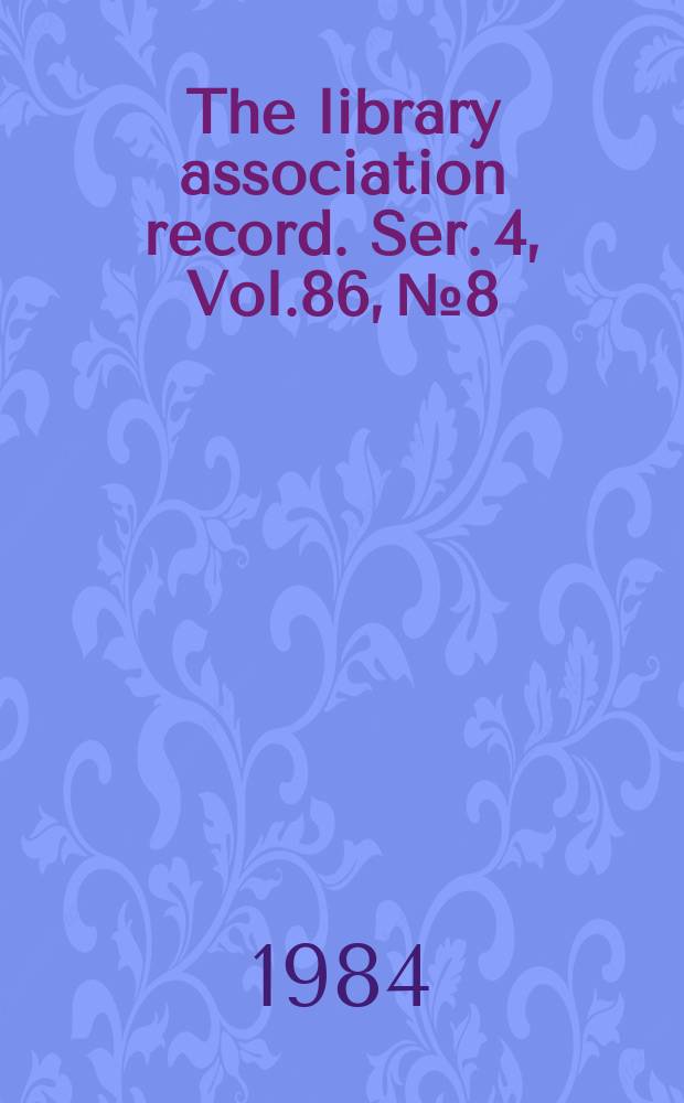 The library association record. Ser. 4, Vol.86, №8