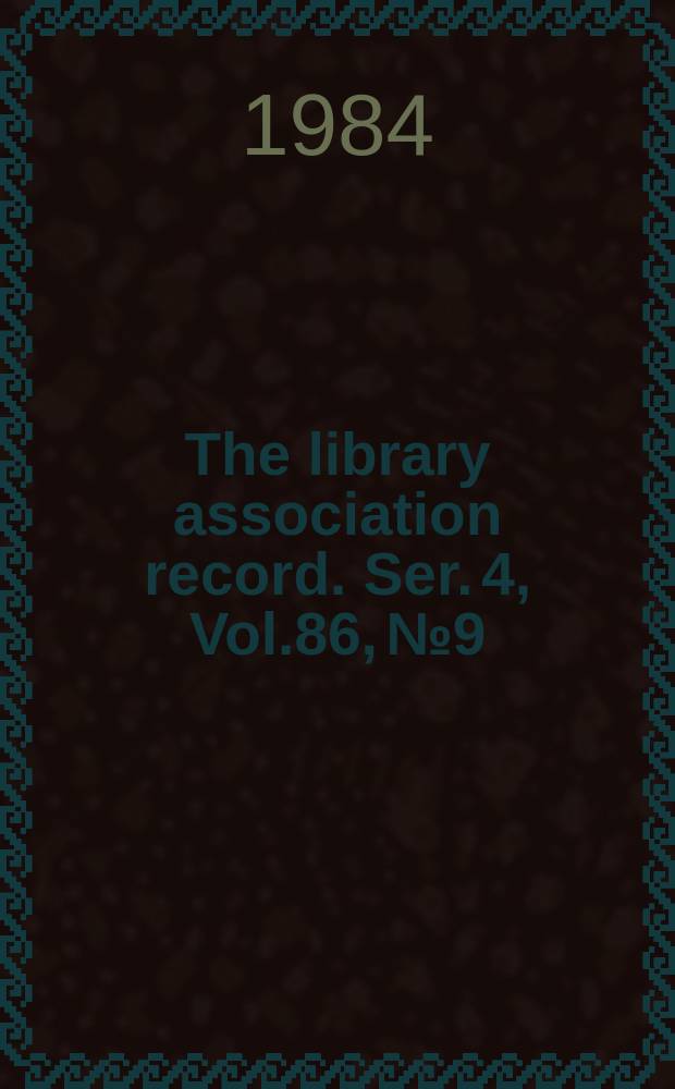 The library association record. Ser. 4, Vol.86, №9