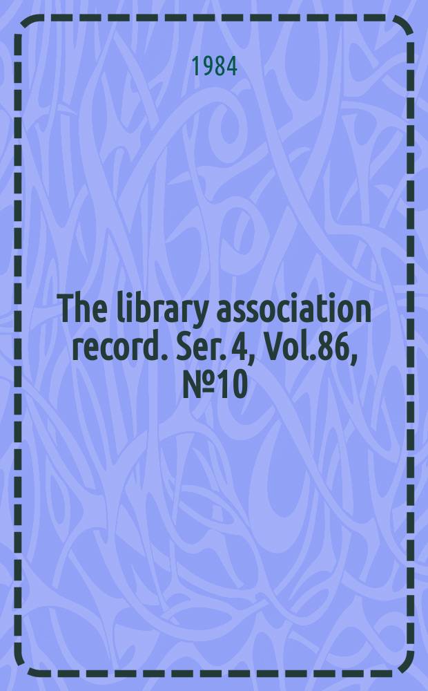The library association record. Ser. 4, Vol.86, №10