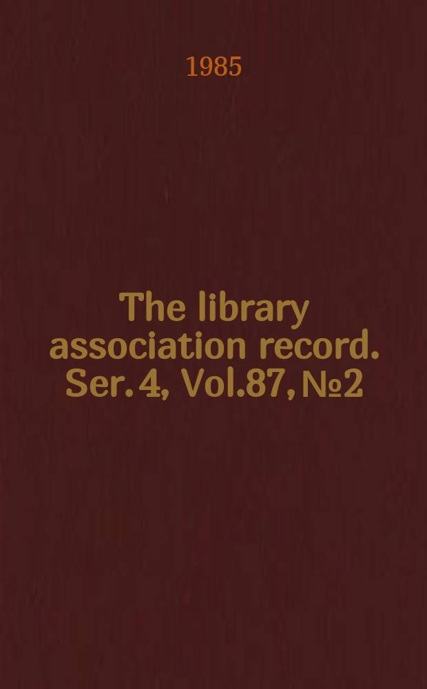 The library association record. Ser. 4, Vol.87, №2