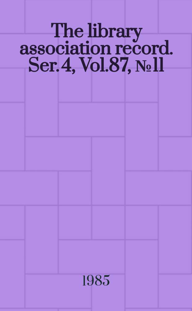 The library association record. Ser. 4, Vol.87, №11