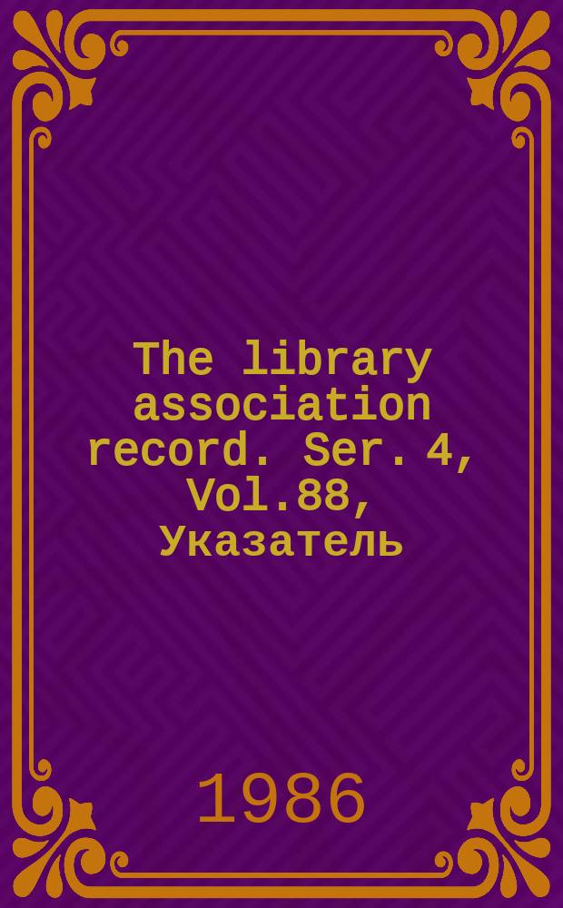The library association record. Ser. 4, Vol.88, Указатель
