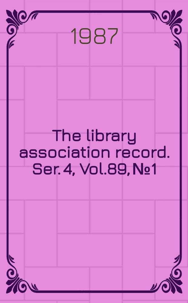 The library association record. Ser. 4, Vol.89, №1