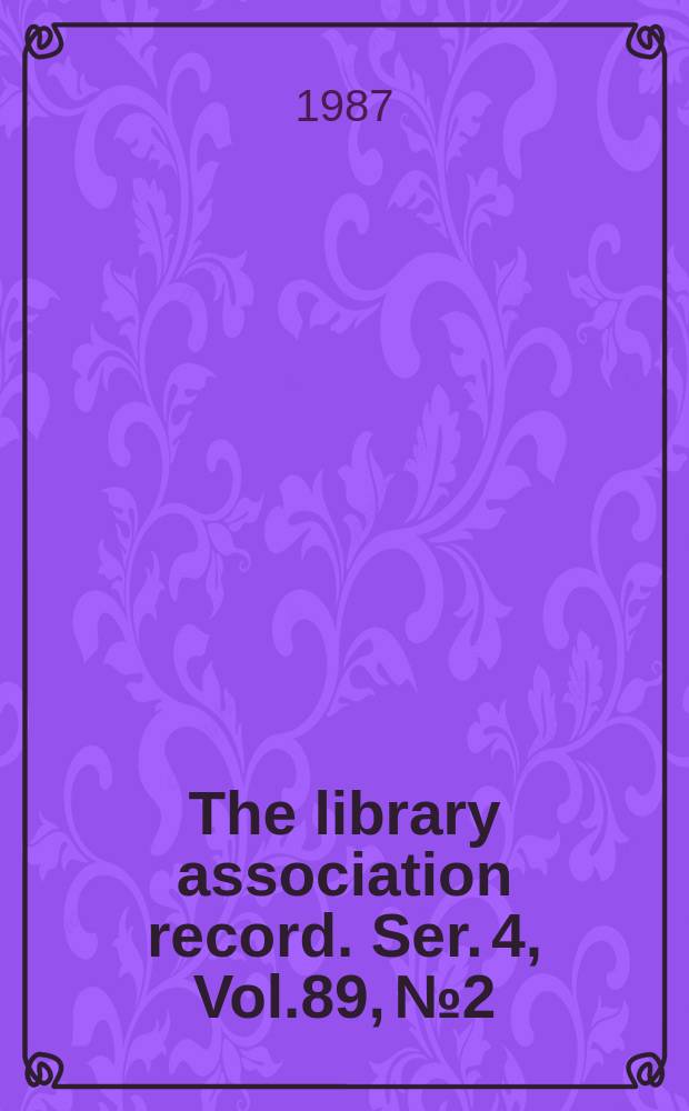 The library association record. Ser. 4, Vol.89, №2