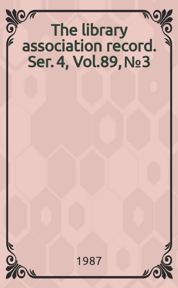 The library association record. Ser. 4, Vol.89, №3