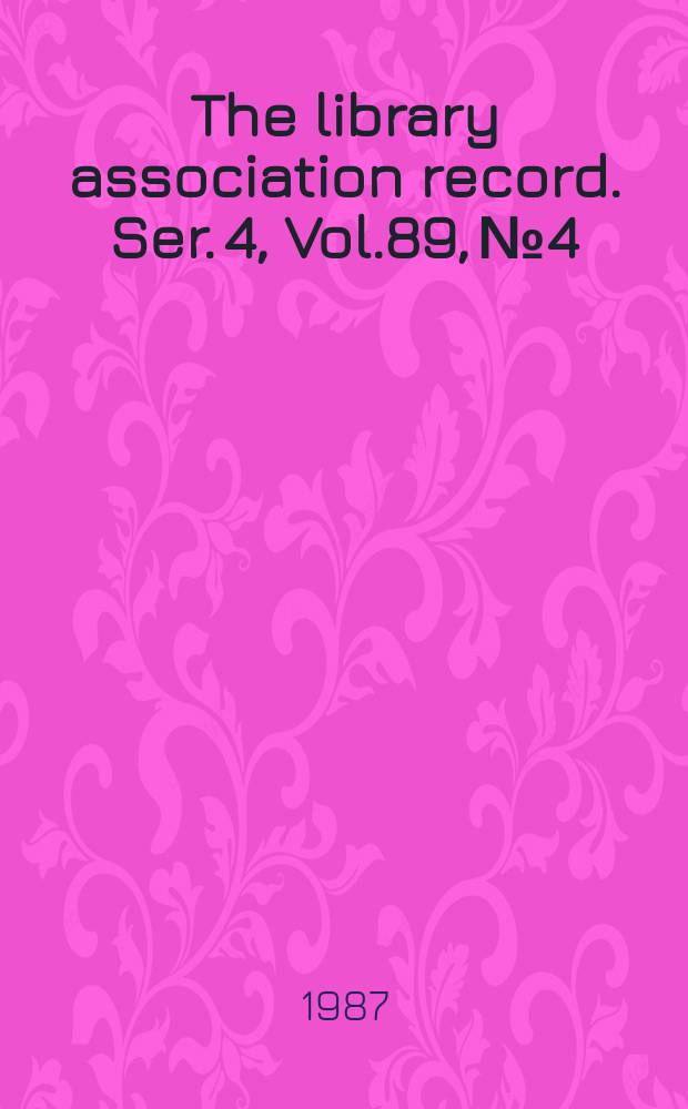 The library association record. Ser. 4, Vol.89, №4