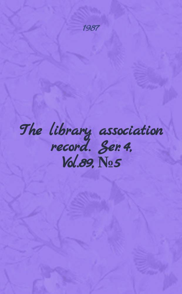 The library association record. Ser. 4, Vol.89, №5