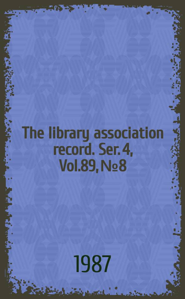The library association record. Ser. 4, Vol.89, №8