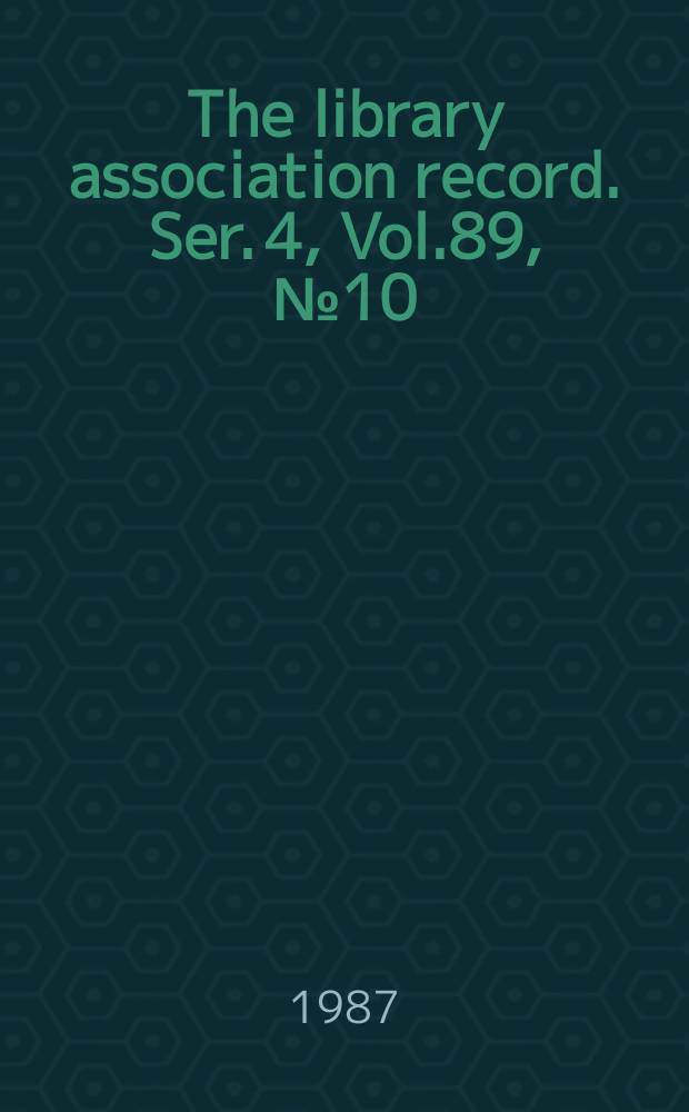 The library association record. Ser. 4, Vol.89, №10