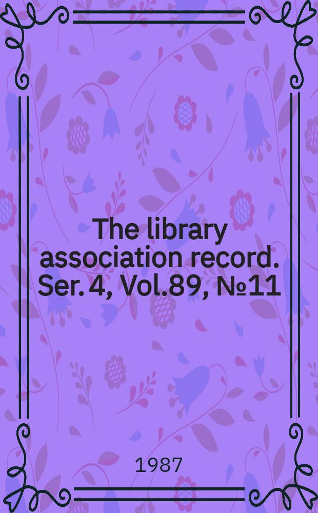 The library association record. Ser. 4, Vol.89, №11