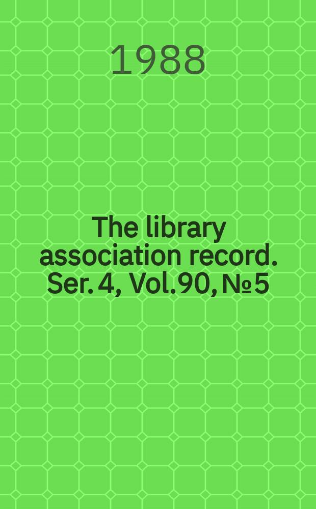 The library association record. Ser. 4, Vol.90, №5