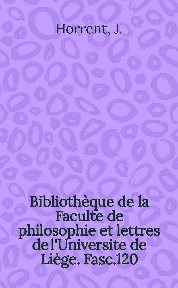 Bibliothèque de la Faculté de philosophie et lettres de l'Université de Liège. Fasc.120 : La Chanson de Roland dans les littératurés ...