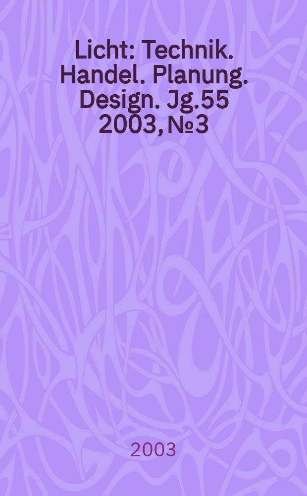 Licht : Technik. Handel. Planung. Design. Jg.55 2003, №3/4