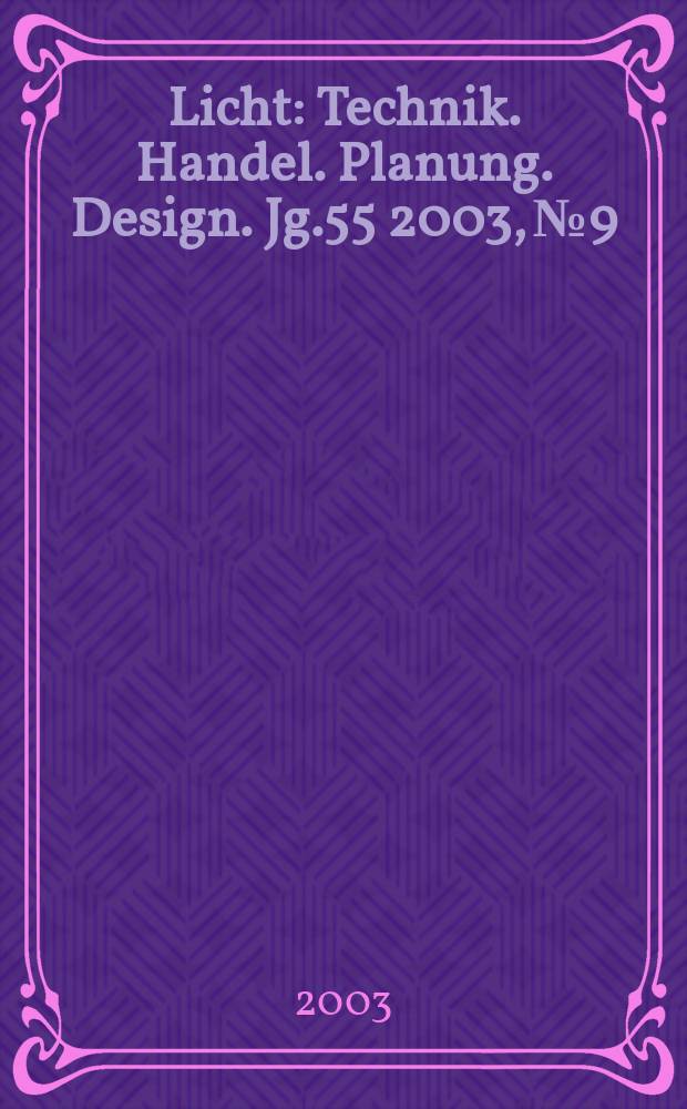 Licht : Technik. Handel. Planung. Design. Jg.55 2003, №9/10