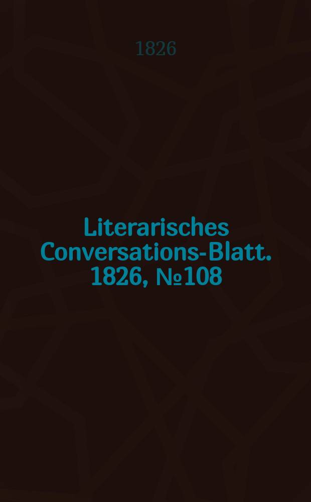 Literarisches Conversations-Blatt. 1826, №108