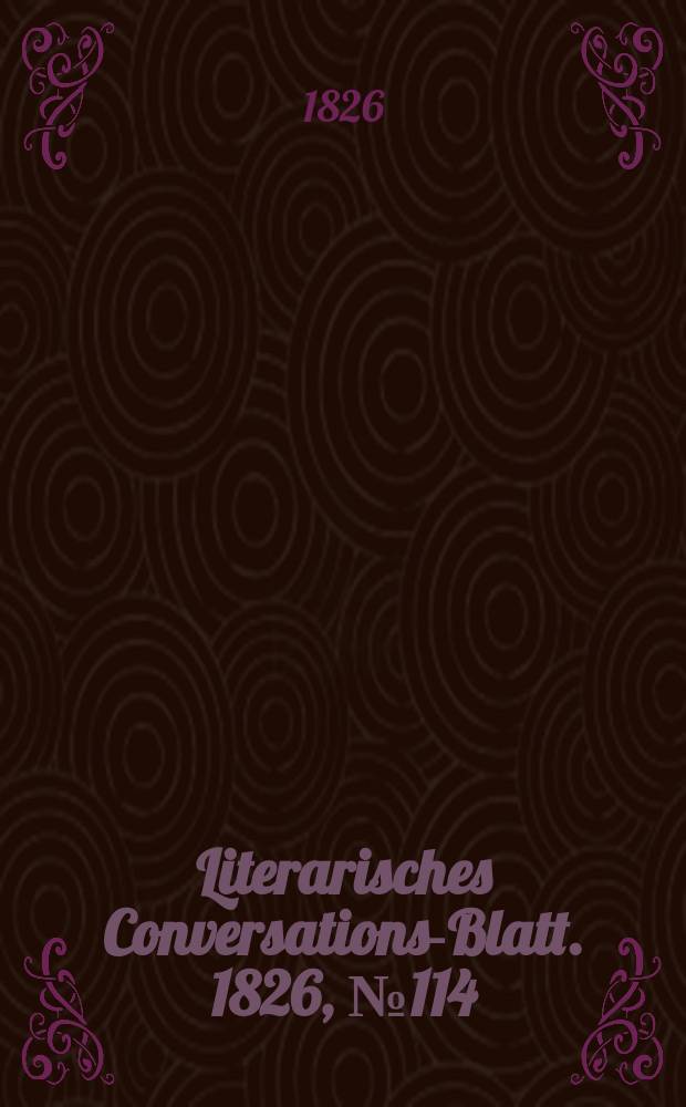 Literarisches Conversations-Blatt. 1826, №114