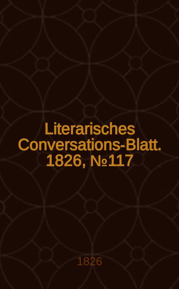 Literarisches Conversations-Blatt. 1826, №117