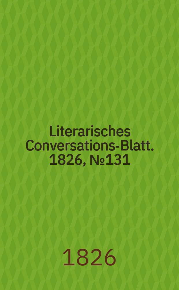 Literarisches Conversations-Blatt. 1826, №131