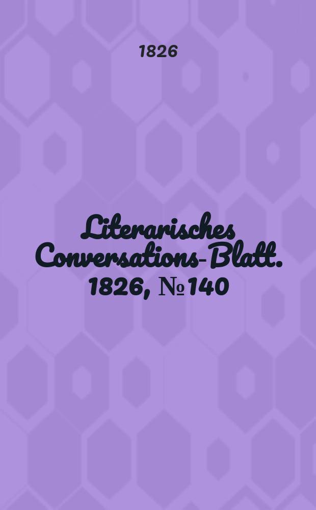 Literarisches Conversations-Blatt. 1826, №140