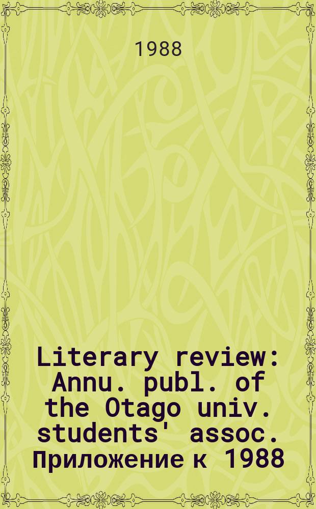 Literary review : Annu. publ. of the Otago univ. students' assoc. Приложение к 1988 : Literary review 1888-1988